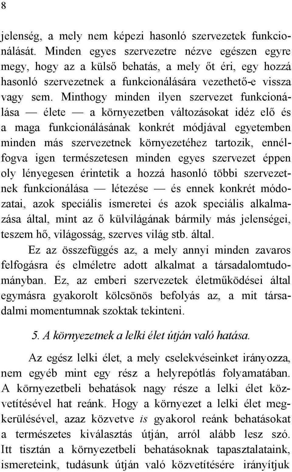 Minthogy minden ilyen szervezet funkcionálása élete a környezetben változásokat idéz elő és a maga funkcionálásának konkrét módjával egyetemben minden más szervezetnek környezetéhez tartozik,