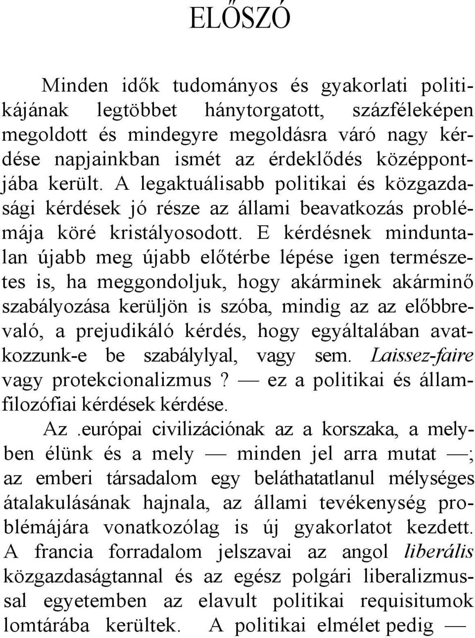 E kérdésnek minduntalan újabb meg újabb előtérbe lépése igen természetes is, ha meggondoljuk, hogy akárminek akárminő szabályozása kerüljön is szóba, mindig az az előbbrevaló, a prejudikáló kérdés,