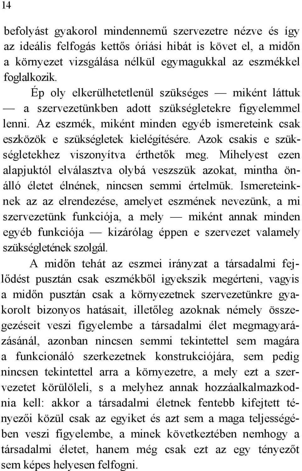 Azok csakis e szükségletekhez viszonyítva érthetők meg. Mihelyest ezen alapjuktól elválasztva olybá veszszük azokat, mintha önálló életet élnének, nincsen semmi értelmük.