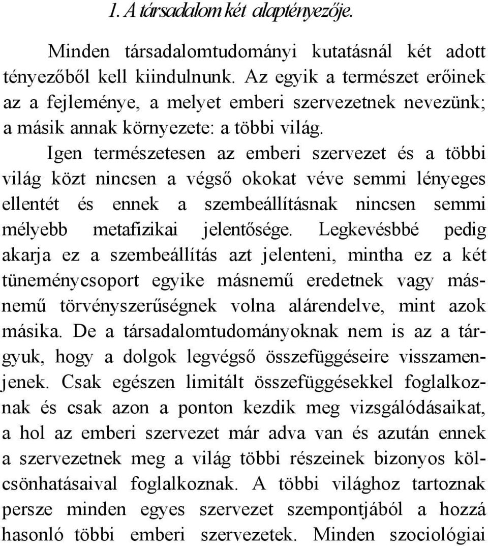 Igen természetesen az emberi szervezet és a többi világ közt nincsen a végső okokat véve semmi lényeges ellentét és ennek a szembeállításnak nincsen semmi mélyebb metafizikai jelentősége.