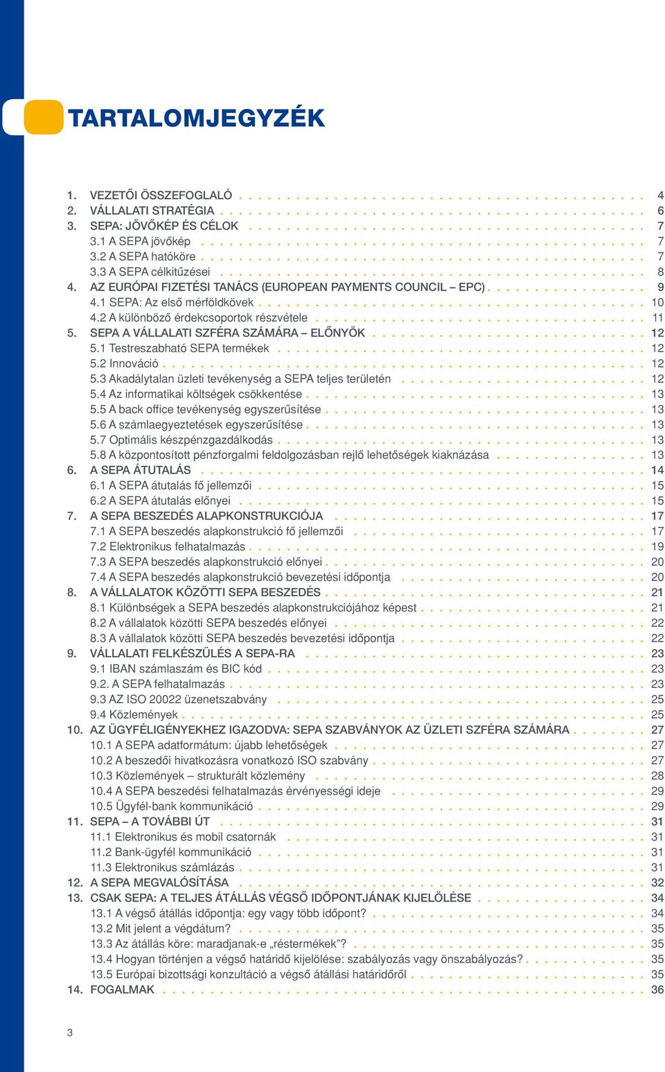 AZ EURÓPAI FIZETÉSI TANÁCS (EUROPEAN PAYMENTS COUNCIL EPC)................. 9 4.1 SEPA: Az elsô mérföldkövek......................................... 10 4.2 A különbözô érdekcsoportok részvétele.