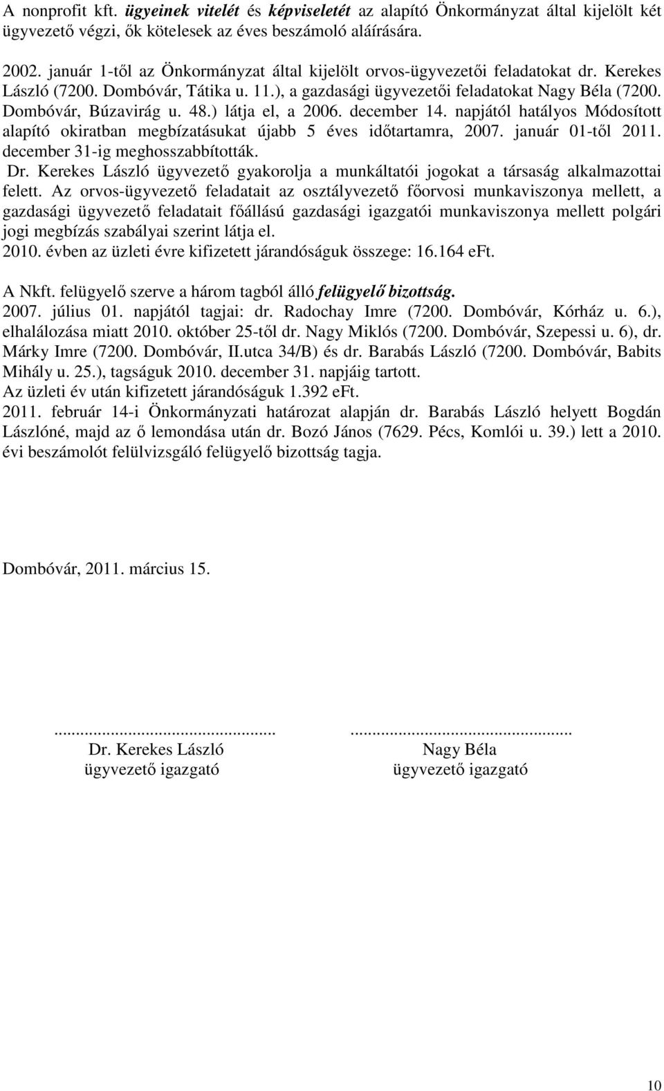 48.) látja el, a 2006. december 14. napjától hatályos Módosított alapító okiratban megbízatásukat újabb 5 éves idıtartamra, 2007. január 01-tıl 2011. december 31-ig meghosszabbították. Dr.