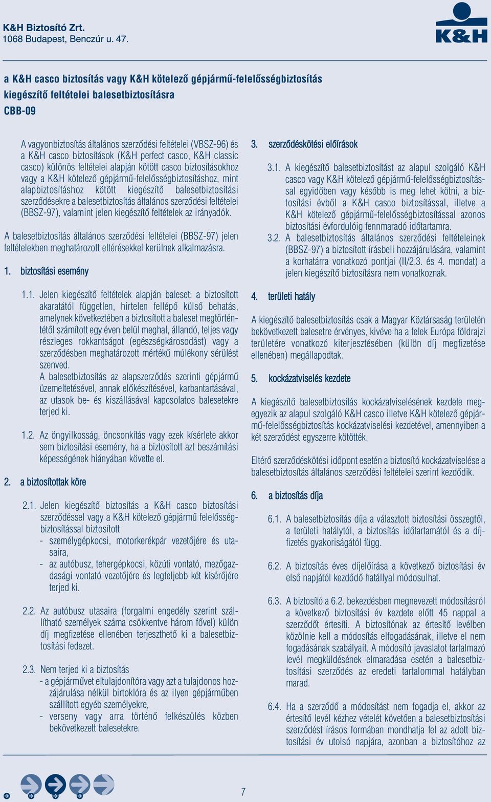 kiegészítő balesetbiztosítási szerződésekre a balesetbiztosítás általános szerződési feltételei (BBSZ-97), valamint jelen kiegészítő feltételek az irányadók.