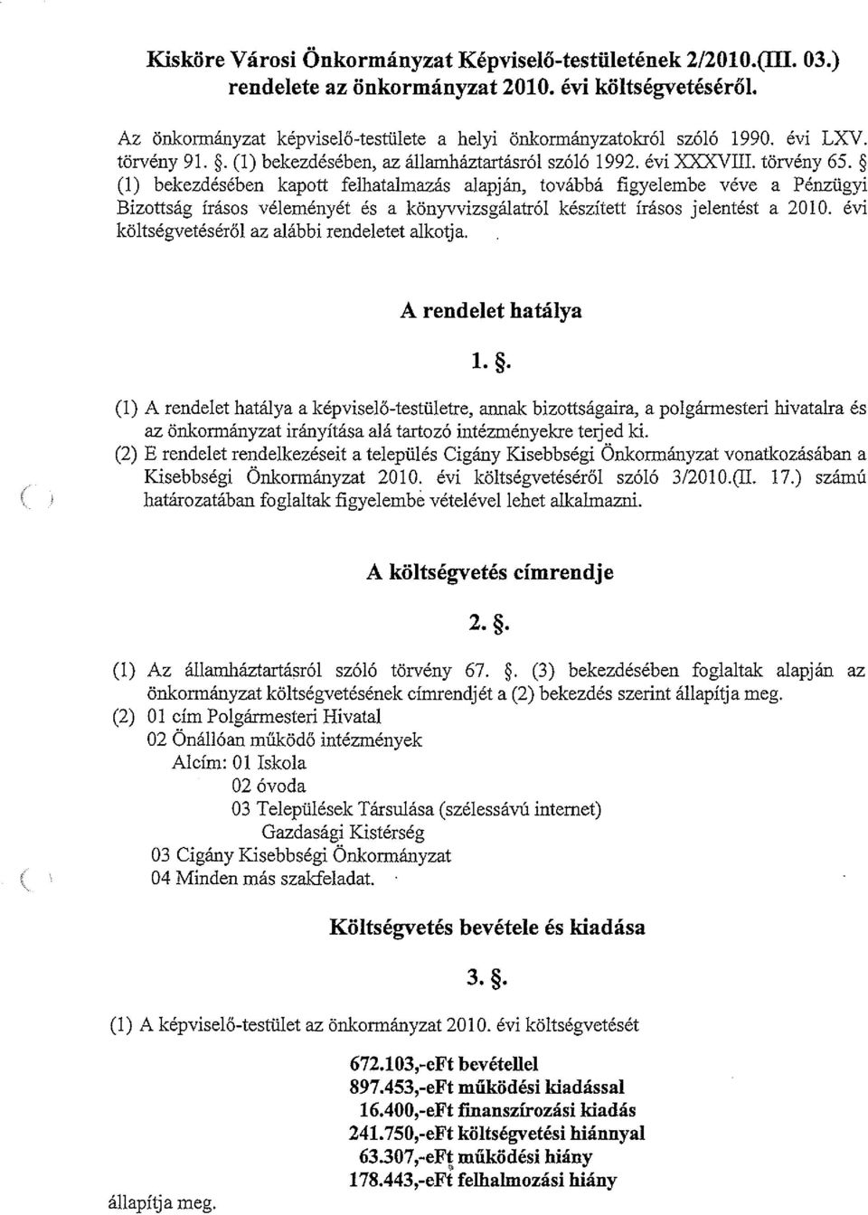 ~ (1) bekezdésében kapott felhatalmazás alapján, továbbá figyelembe véve a Pénzügyi Bizottság írásos véleményét és a könyvvizsgálatról készített írásos jelentést a 2010.