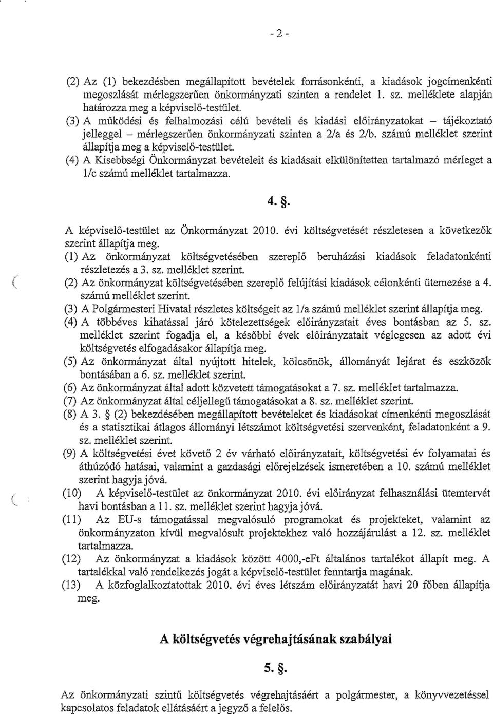 számú melléklet szerint állapítja meg a képviselő-testület. (4) A Kisebbségi Onkormányzat bevételeit és kiadásait elkülönítetten tartalmazó mérleget a l/c számú melléklet tartalmazza. 4. ~.