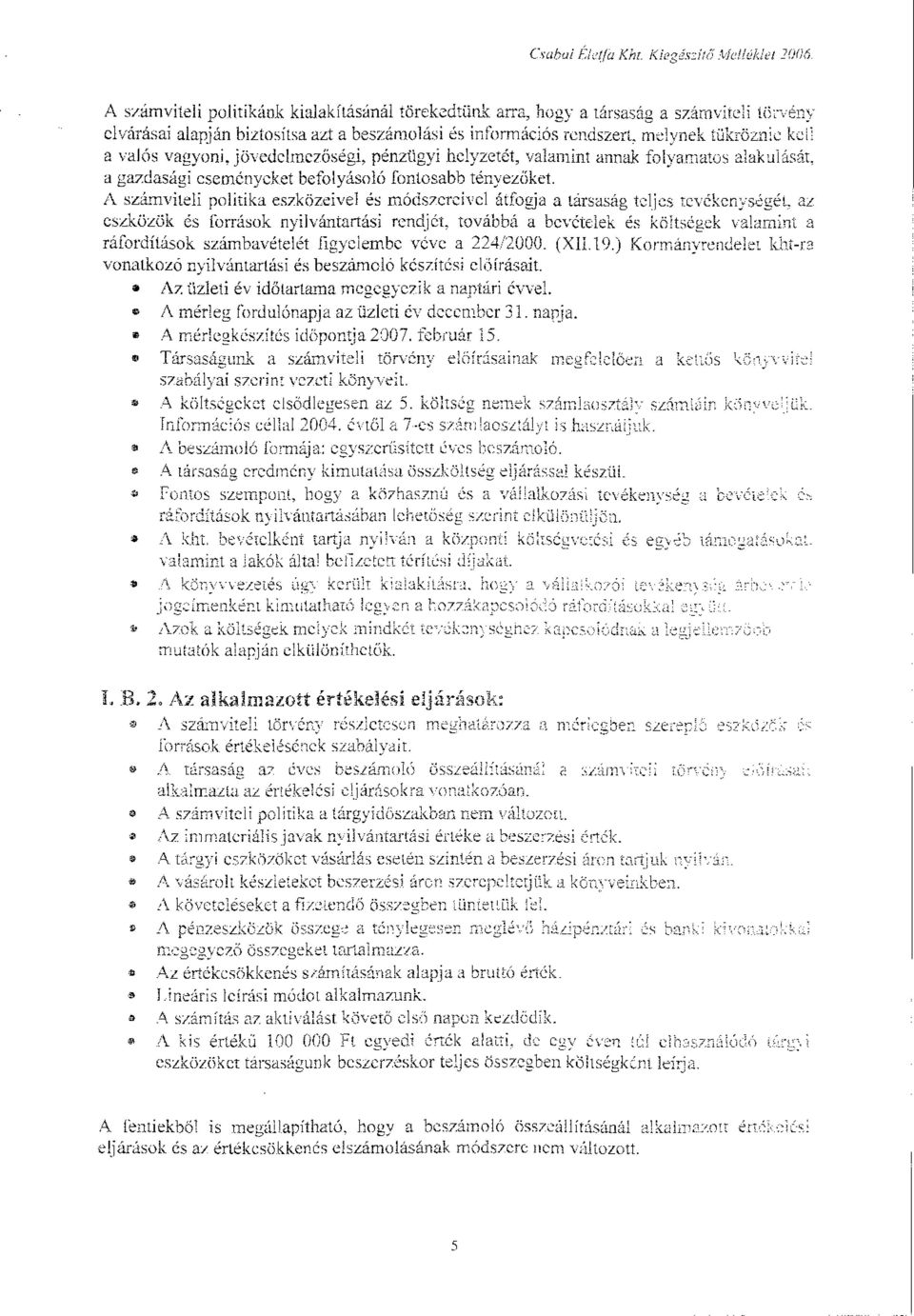 melynek tükröznie kell a valós vagyoni, jövedelmezőségi, pénzügyi helyzetét, valamint annak folyamatos alakulását, a gazdasági eseményeket befolyásoló fontosabb tényezőket.