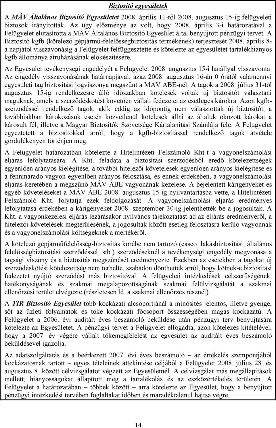 A Biztosító kgfb (kötelező gépjármű-felelősségbiztosítás termékének) terjesztését 2008.