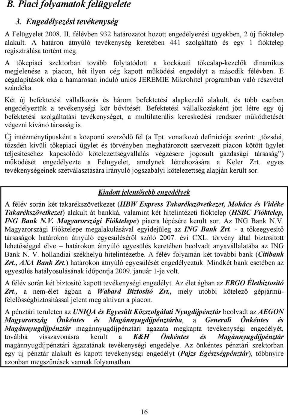 A tőkepiaci szektorban tovább folytatódott a kockázati tőkealap-kezelők dinamikus megjelenése a piacon, hét ilyen cég kapott működési engedélyt a második félévben.