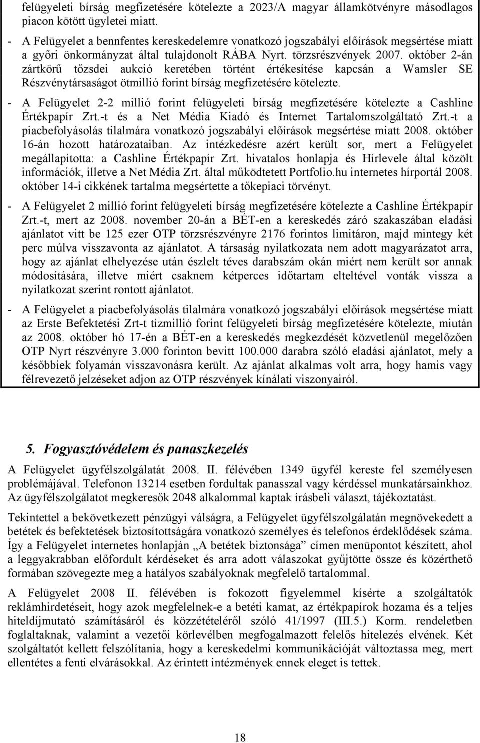 október 2-án zártkörű tőzsdei aukció keretében történt értékesítése kapcsán a Wamsler SE Részvénytársaságot ötmillió forint bírság megfizetésére kötelezte.