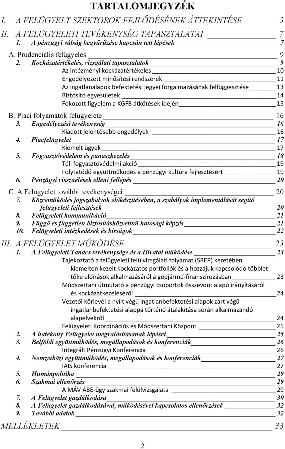 Kockázatértékelés, vizsgálati tapasztalatok 9 Az intézményi kockázatértékelés 10 Engedélyezett minősítési rendszerek 11 Az ingatlanalapok befektetési jegyei forgalmazásának felfüggesztése 13