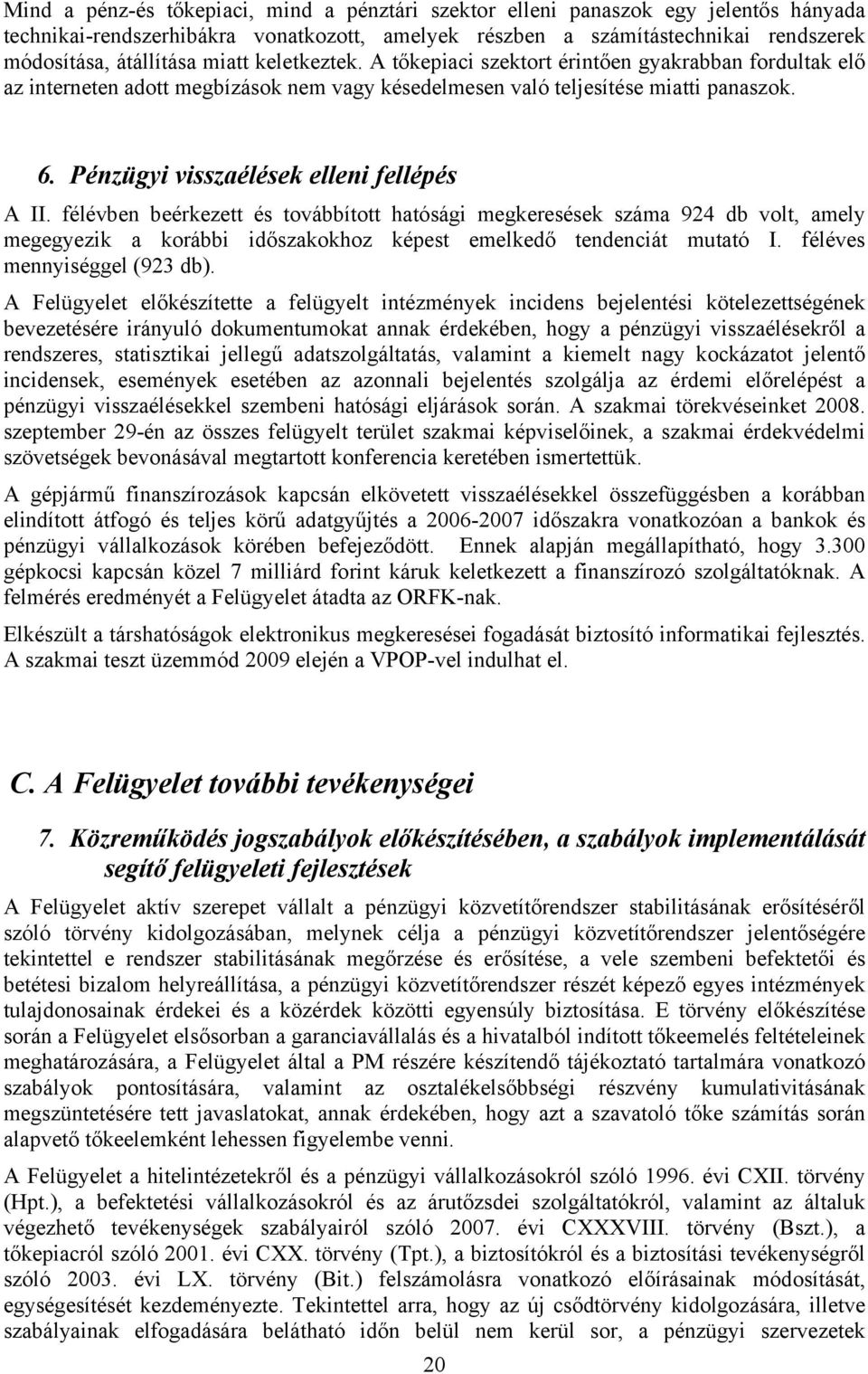 Pénzügyi visszaélések elleni fellépés A II. félévben beérkezett és továbbított hatósági megkeresések száma 924 db volt, amely megegyezik a korábbi időszakokhoz képest emelkedő tendenciát mutató I.