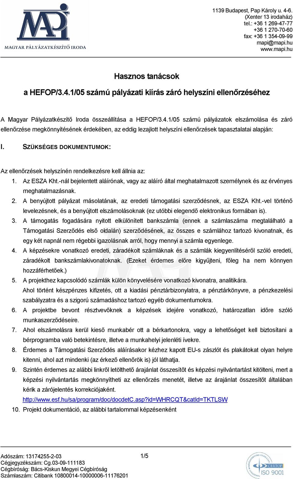 -nál bejelentett aláírónak, vagy az aláíró által meghatalmazott személynek és az érvényes meghatalmazásnak. 2. A benyújtott pályázat másolatának, az eredeti támogatási szerzıdésnek, az ESZA Kht.