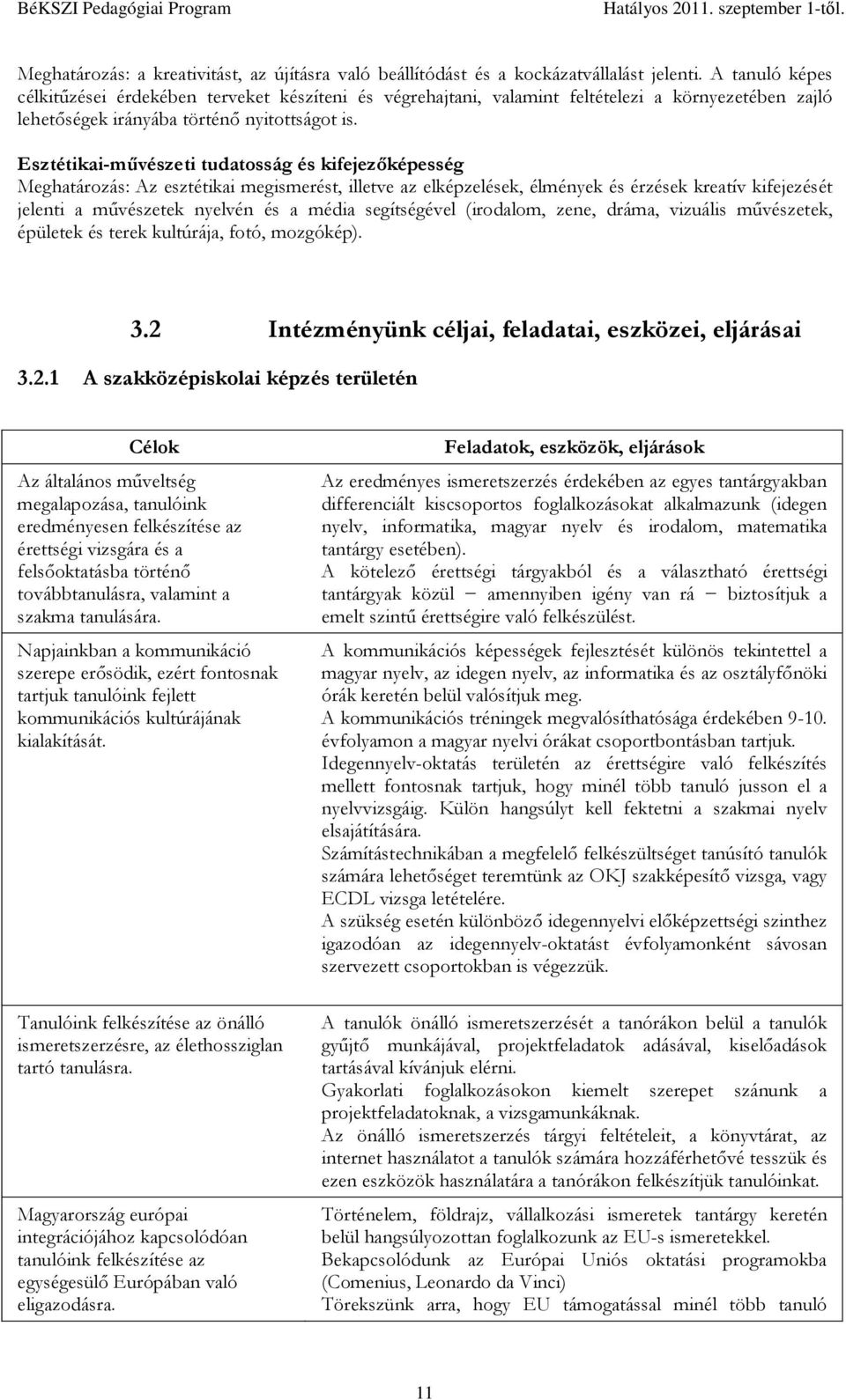 Esztétikai-művészeti tudatosság és kifejezőképesség Meghatározás: Az esztétikai megismerést, illetve az elképzelések, élmények és érzések kreatív kifejezését jelenti a művészetek nyelvén és a média