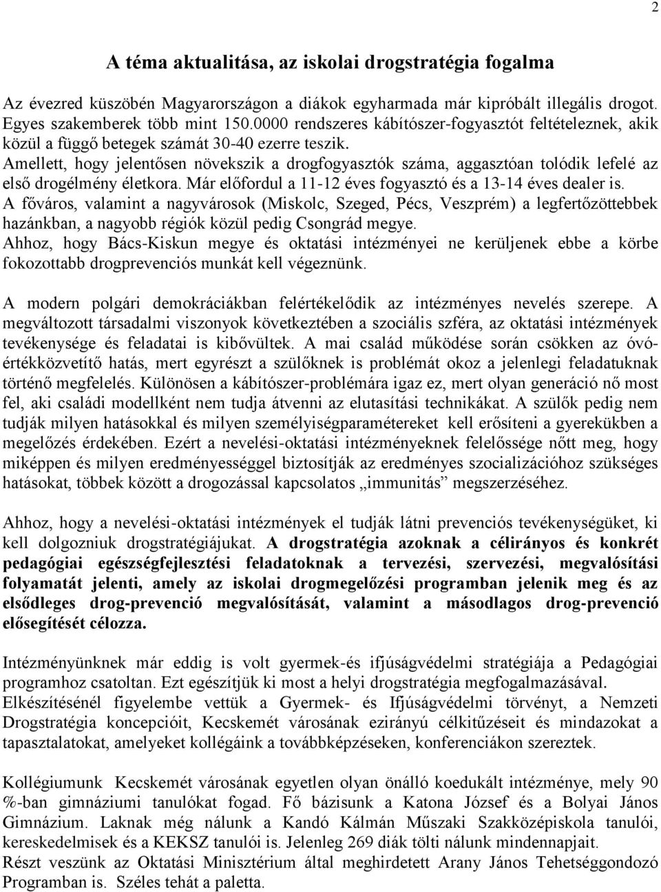 Amellett, hogy jelentősen növekszik a drogfogyasztók száma, aggasztóan tolódik lefelé az első drogélmény életkora. Már előfordul a 11-12 éves fogyasztó és a 13-14 éves dealer is.