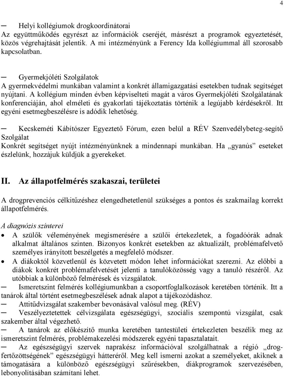 A kollégium minden évben képviselteti magát a város Gyermekjóléti Szolgálatának konferenciáján, ahol elméleti és gyakorlati tájékoztatás történik a legújabb kérdésekről.