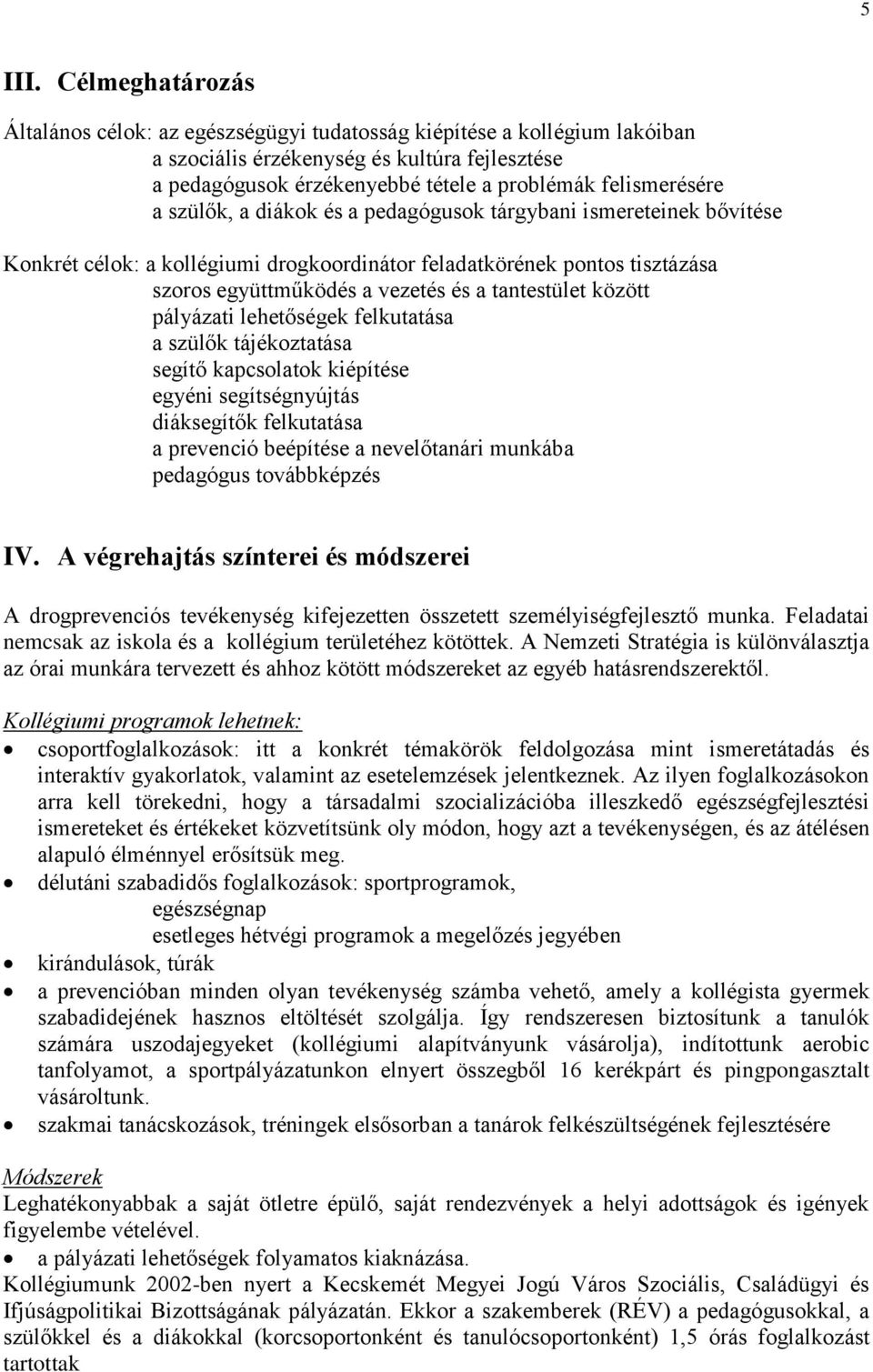 szülők, a diákok és a pedagógusok tárgybani ismereteinek bővítése Konkrét célok: a kollégiumi drogkoordinátor feladatkörének pontos tisztázása szoros együttműködés a vezetés és a tantestület között