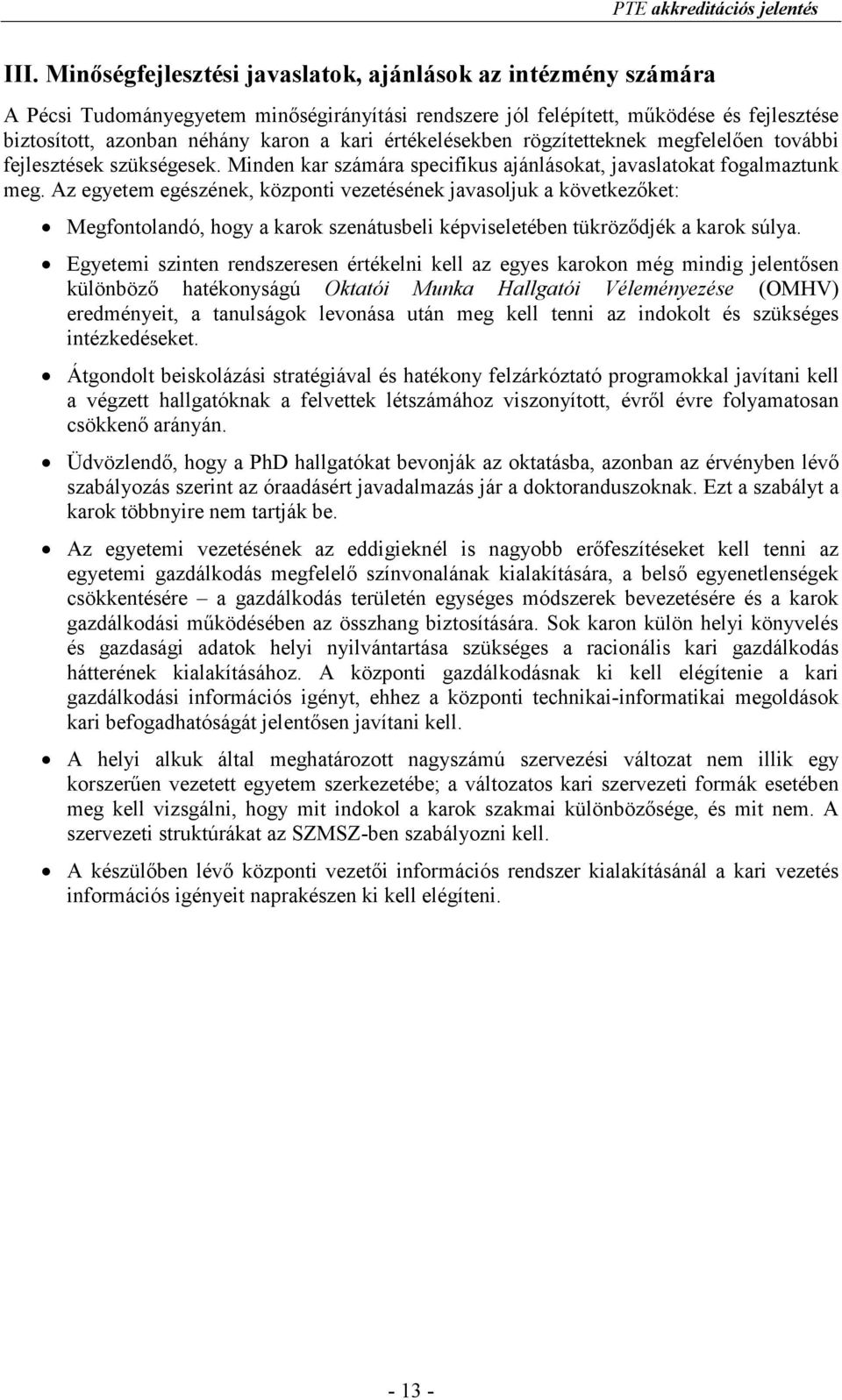 értékelésekben rögzítetteknek megfelelıen további fejlesztések szükségesek. Minden kar számára specifikus ajánlásokat, javaslatokat fogalmaztunk meg.