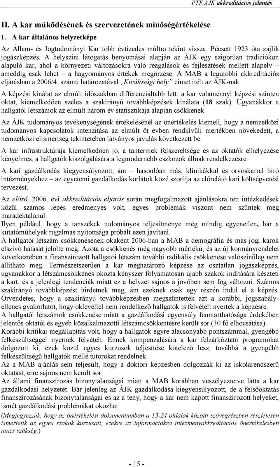 A helyszíni látogatás benyomásai alapján az ÁJK egy szigorúan tradíciókon alapuló kar, ahol a környezeti változásokra való reagálások és fejlesztések mellett alapelv ameddig csak lehet a hagyományos