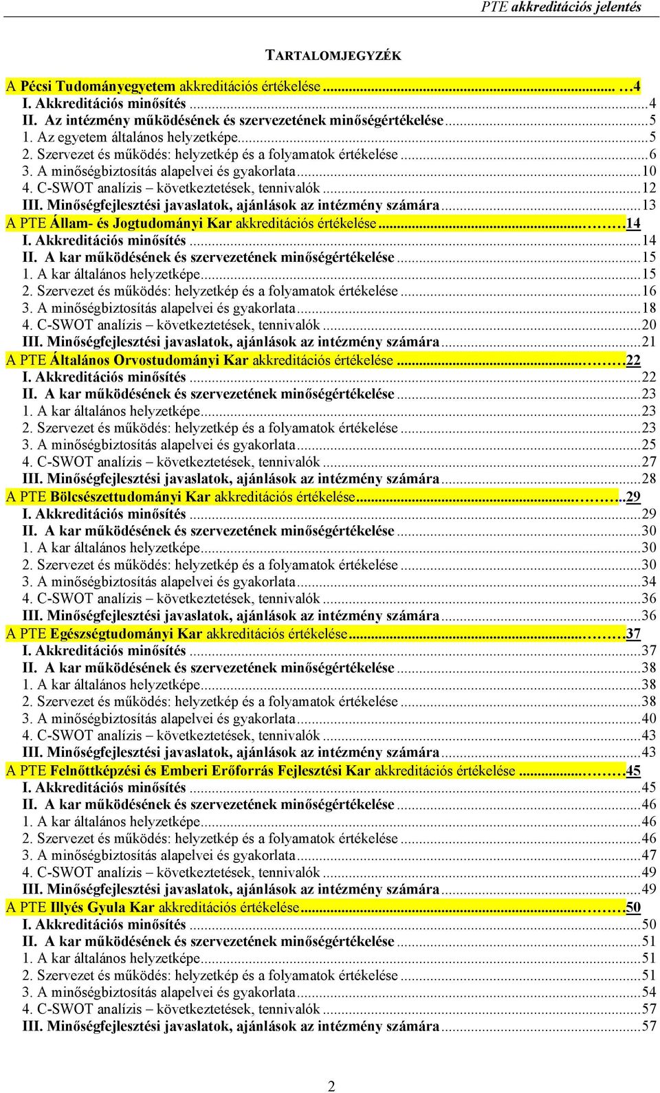 C-SWOT analízis következtetések, tennivalók...12 III. Minıségfejlesztési javaslatok, ajánlások az intézmény számára...13 A PTE Állam- és Jogtudományi Kar akkreditációs értékelése... 14 I.