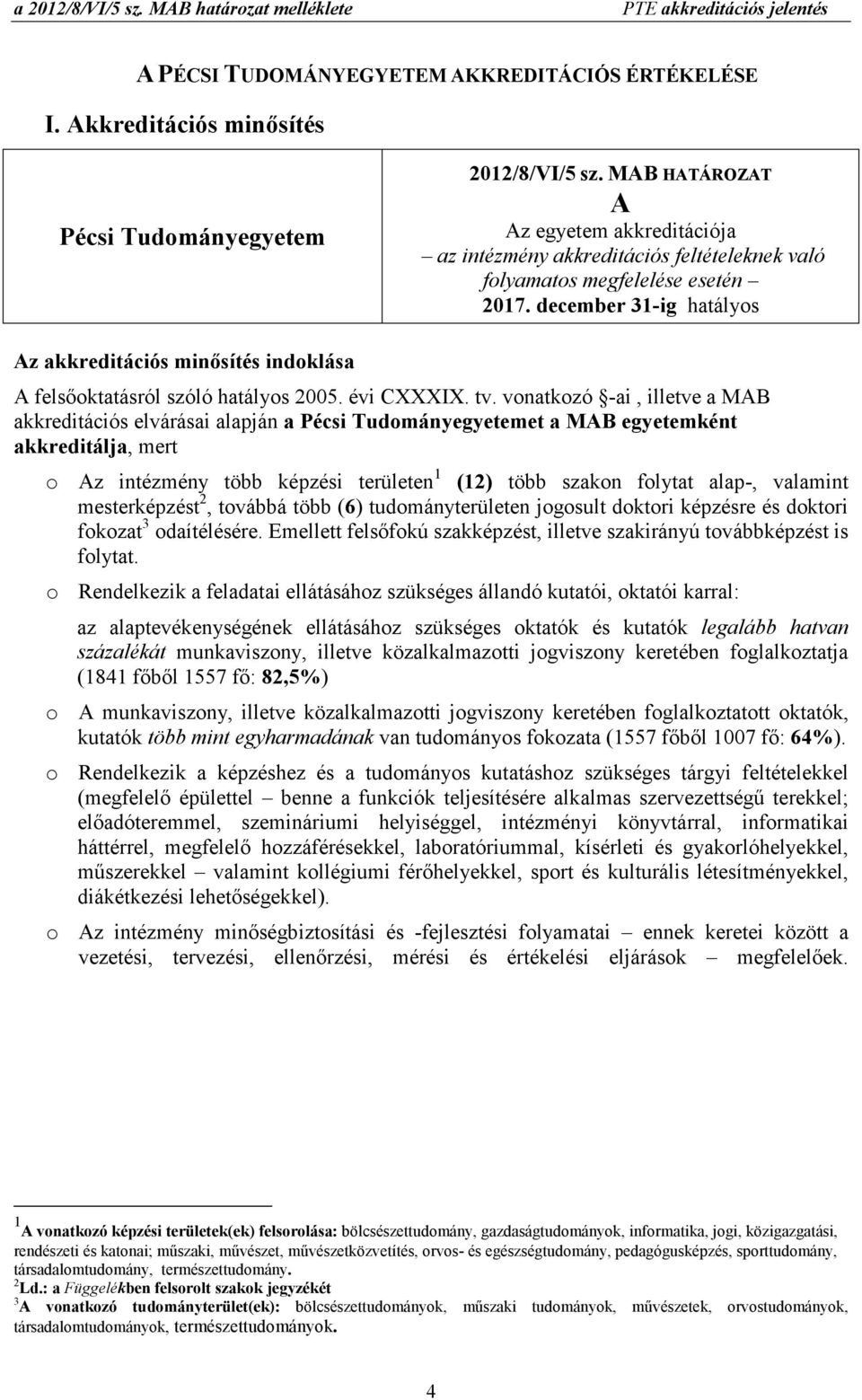 december 31-ig hatályos Az akkreditációs minısítés indoklása A felsıoktatásról szóló hatályos 2005. évi CXXXIX. tv.