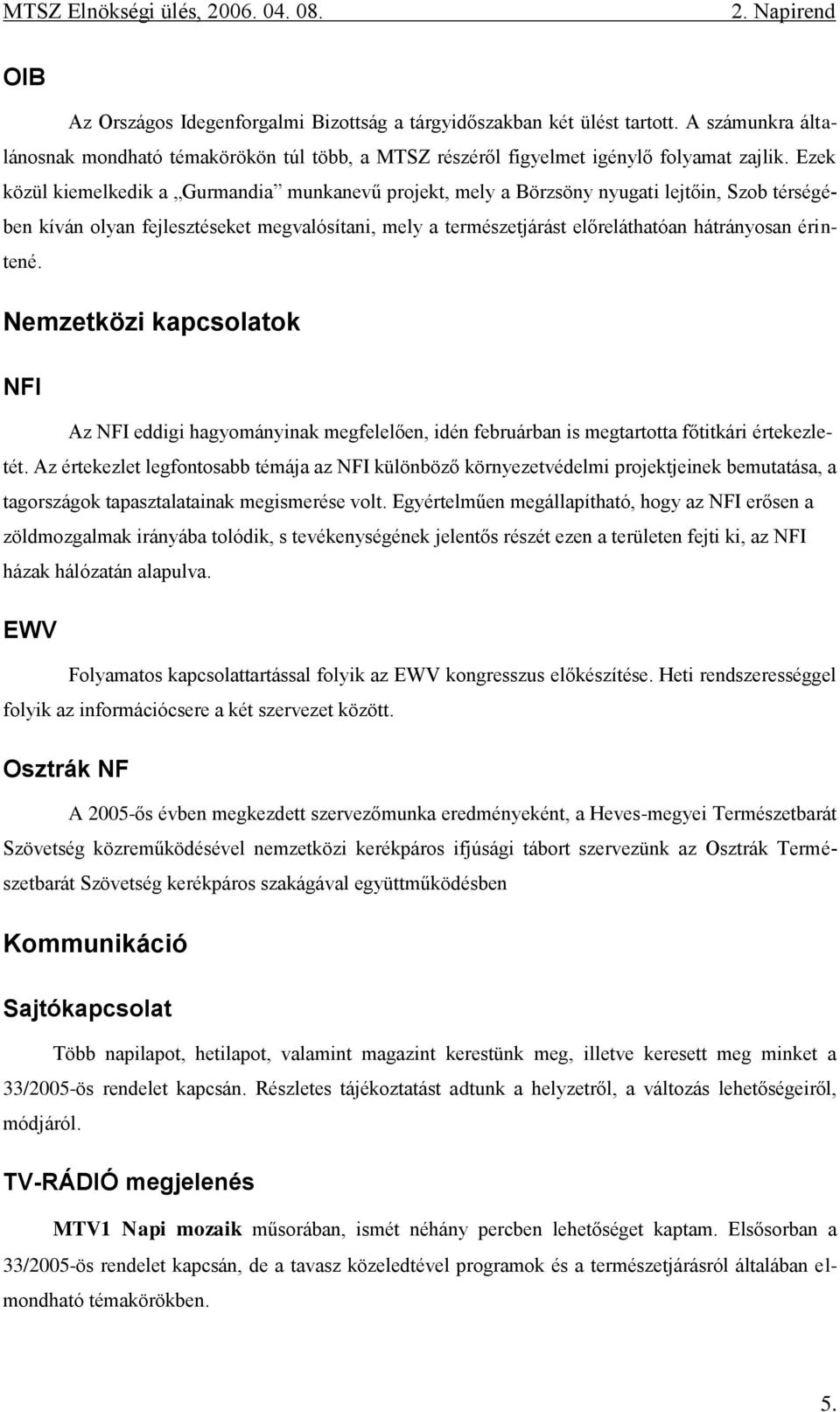 érintené. Nemzetközi kapcsolatok NFI Az NFI eddigi hagyományinak megfelelően, idén februárban is megtartotta főtitkári értekezletét.