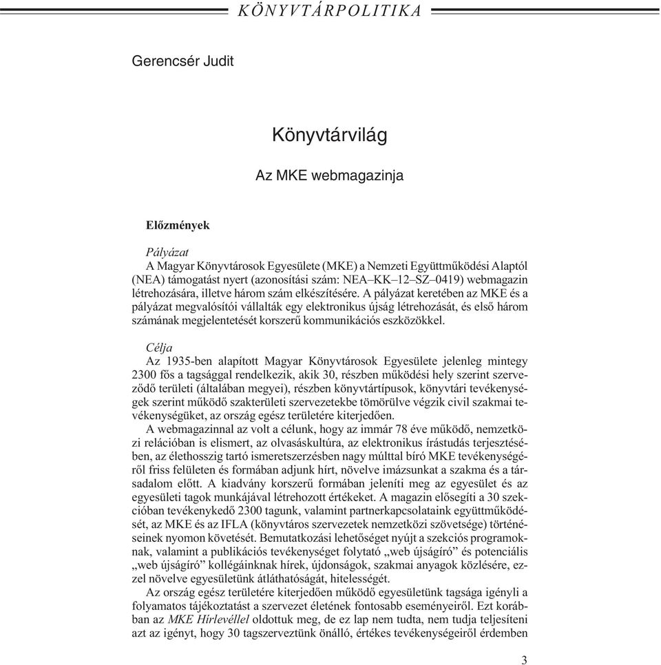 A pályázat keretében az MKE és a pályázat megvalósítói vállalták egy elektronikus újság létrehozását, és első három számának megjelentetését korszerű kommunikációs eszközökkel.