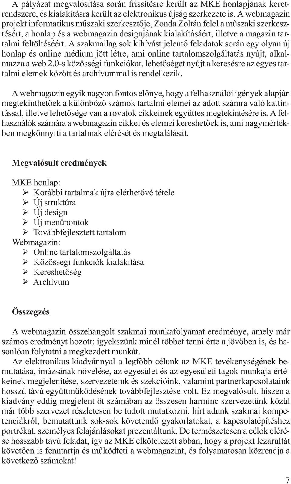 A szakmailag sok kihívást jelentő feladatok során egy olyan új honlap és online médium jött létre, ami online tartalomszolgáltatás nyújt, alkalmazza a web 2.