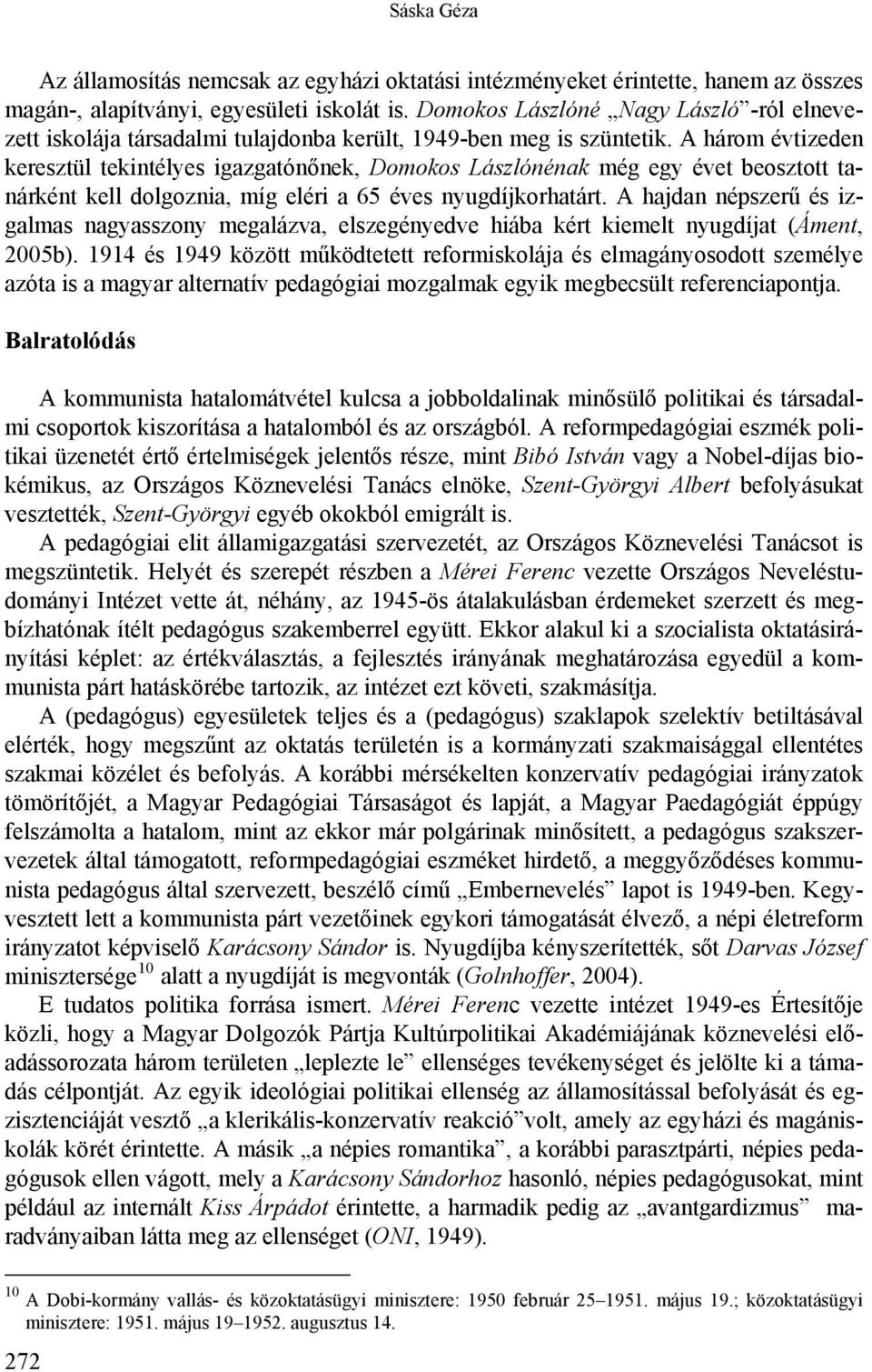 A három évtizeden keresztül tekintélyes igazgatónőnek, Domokos Lászlónénak még egy évet beosztott tanárként kell dolgoznia, míg eléri a 65 éves nyugdíjkorhatárt.