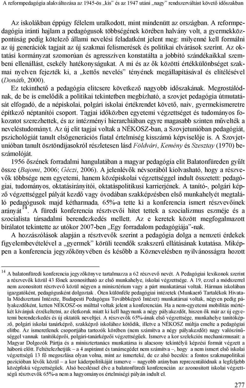 tagjait az új szakmai felismerések és politikai elvárások szerint. Az oktatási kormányzat szomorúan és agresszíven konstatálta a jobbító szándékaikkal szembeni ellenállást, csekély hatékonyságukat.