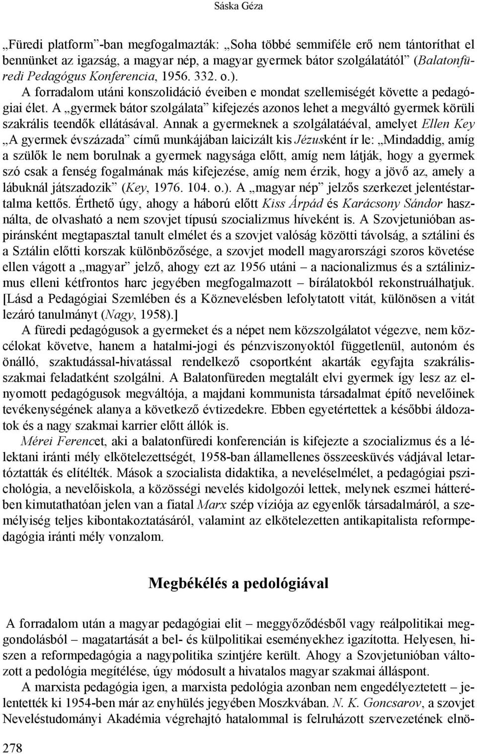 A gyermek bátor szolgálata kifejezés azonos lehet a megváltó gyermek körüli szakrális teendők ellátásával.