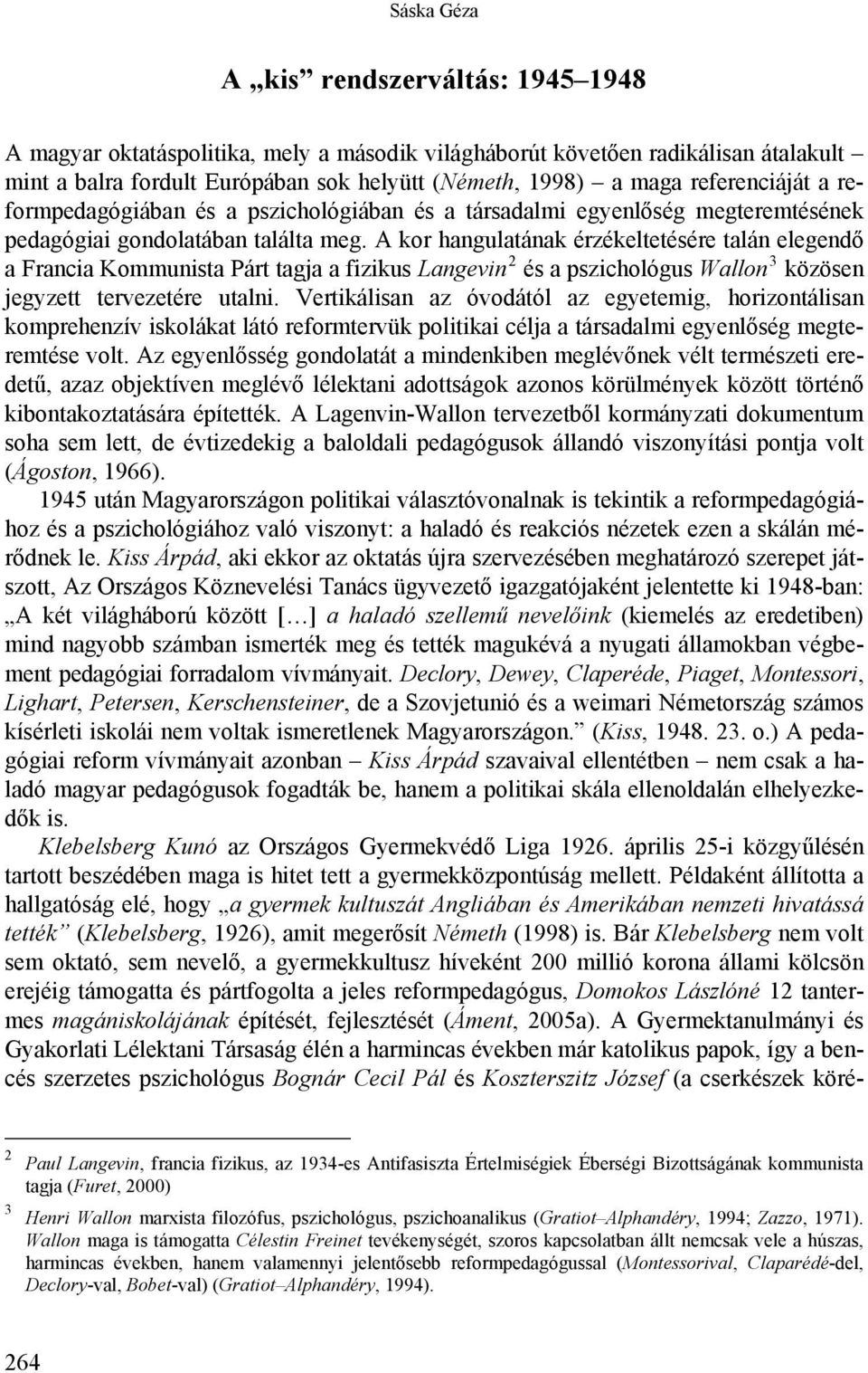 A kor hangulatának érzékeltetésére talán elegendő a Francia Kommunista Párt tagja a fizikus Langevin 2 és a pszichológus Wallon 3 közösen jegyzett tervezetére utalni.