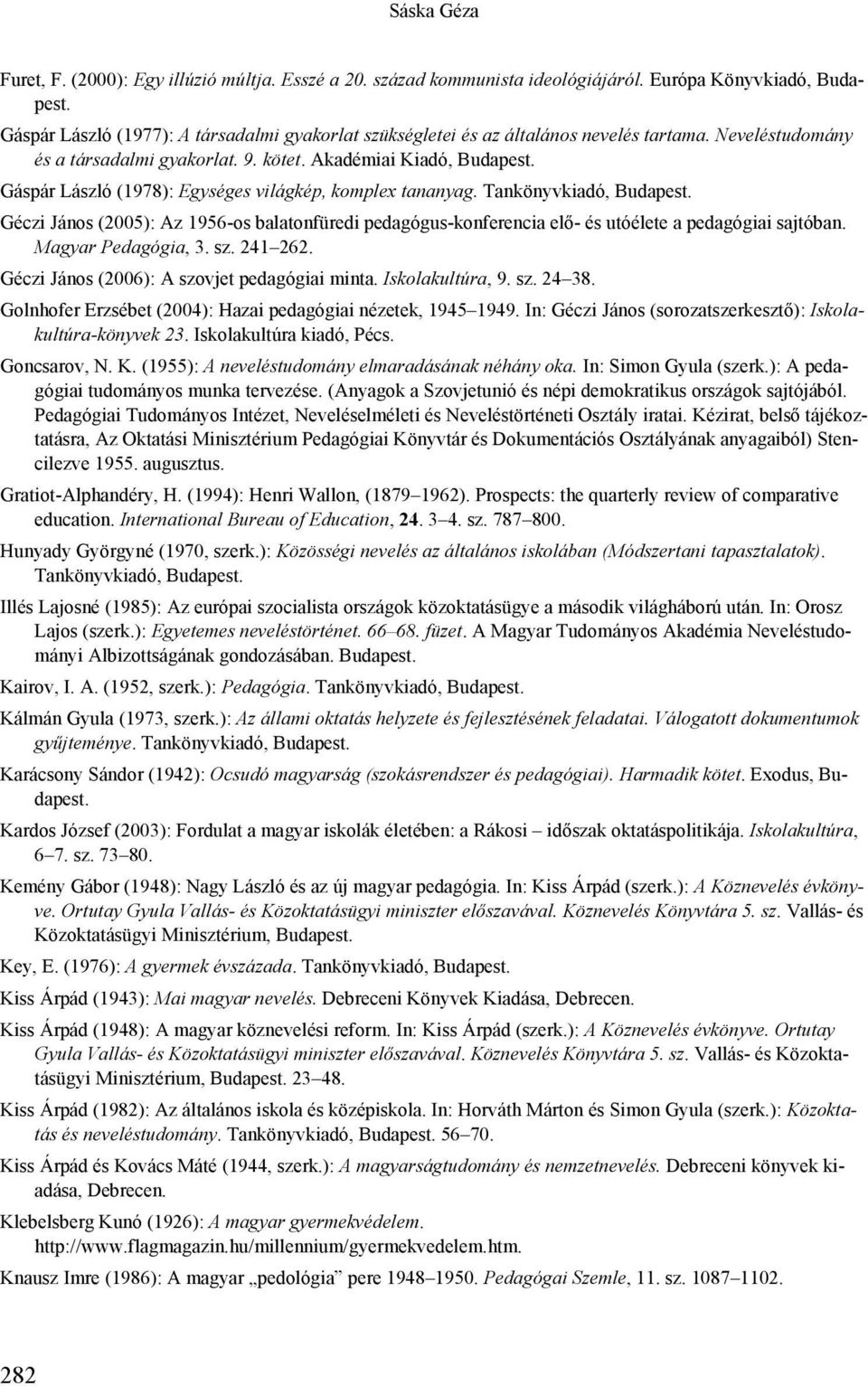 Gáspár László (1978): Egységes világkép, komplex tananyag. Tankönyvkiadó, Budapest. Géczi János (2005): Az 1956-os balatonfüredi pedagógus-konferencia elő- és utóélete a pedagógiai sajtóban.