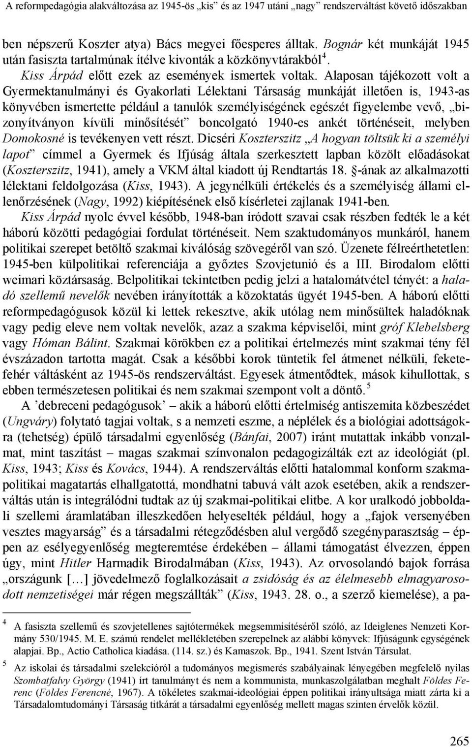 Alaposan tájékozott volt a Gyermektanulmányi és Gyakorlati Lélektani Társaság munkáját illetően is, 1943-as könyvében ismertette például a tanulók személyiségének egészét figyelembe vevő,