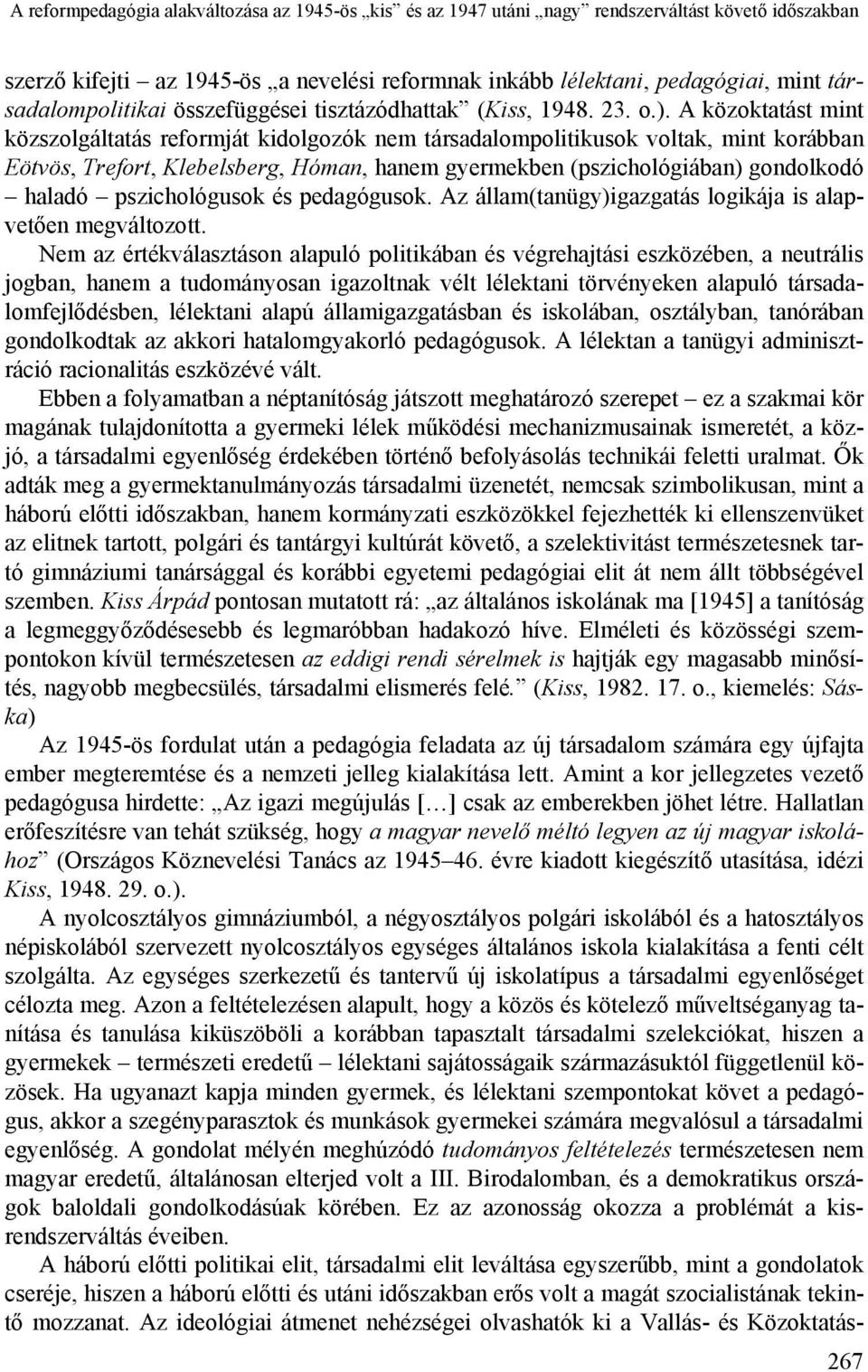 A közoktatást mint közszolgáltatás reformját kidolgozók nem társadalompolitikusok voltak, mint korábban Eötvös, Trefort, Klebelsberg, Hóman, hanem gyermekben (pszichológiában) gondolkodó haladó