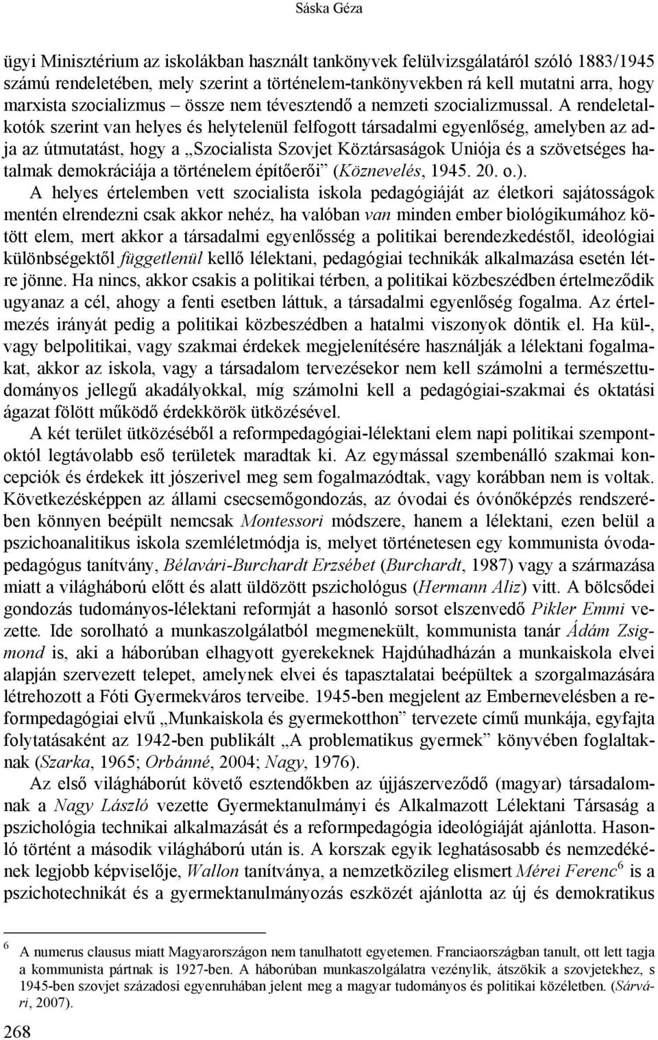 A rendeletalkotók szerint van helyes és helytelenül felfogott társadalmi egyenlőség, amelyben az adja az útmutatást, hogy a Szocialista Szovjet Köztársaságok Uniója és a szövetséges hatalmak