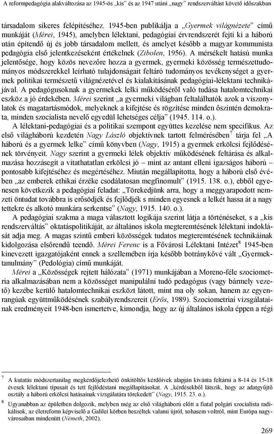 magyar kommunista pedagógia első jelentkezéseként értékelnek (Zibolen, 1956).