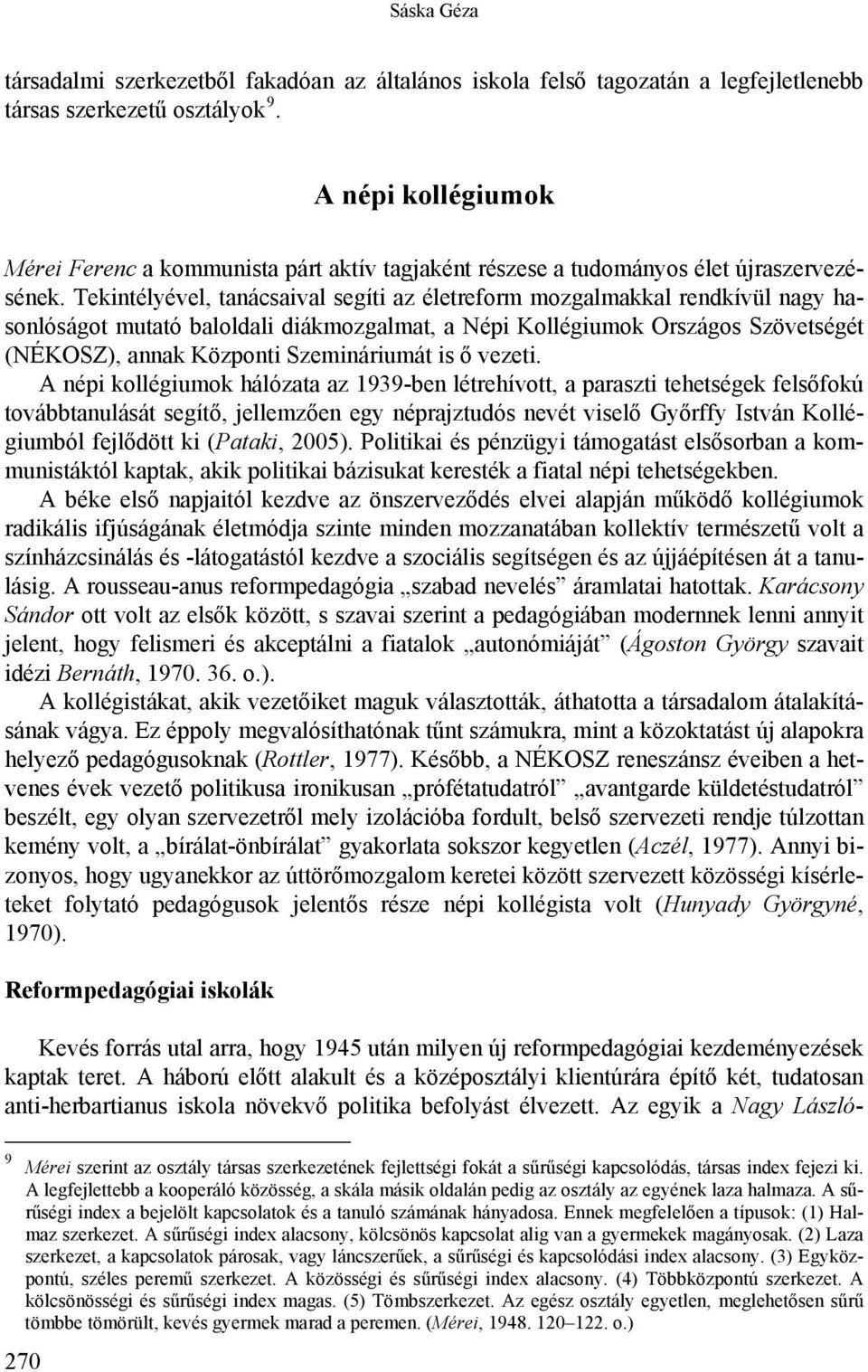 Tekintélyével, tanácsaival segíti az életreform mozgalmakkal rendkívül nagy hasonlóságot mutató baloldali diákmozgalmat, a Népi Kollégiumok Országos Szövetségét (NÉKOSZ), annak Központi Szemináriumát