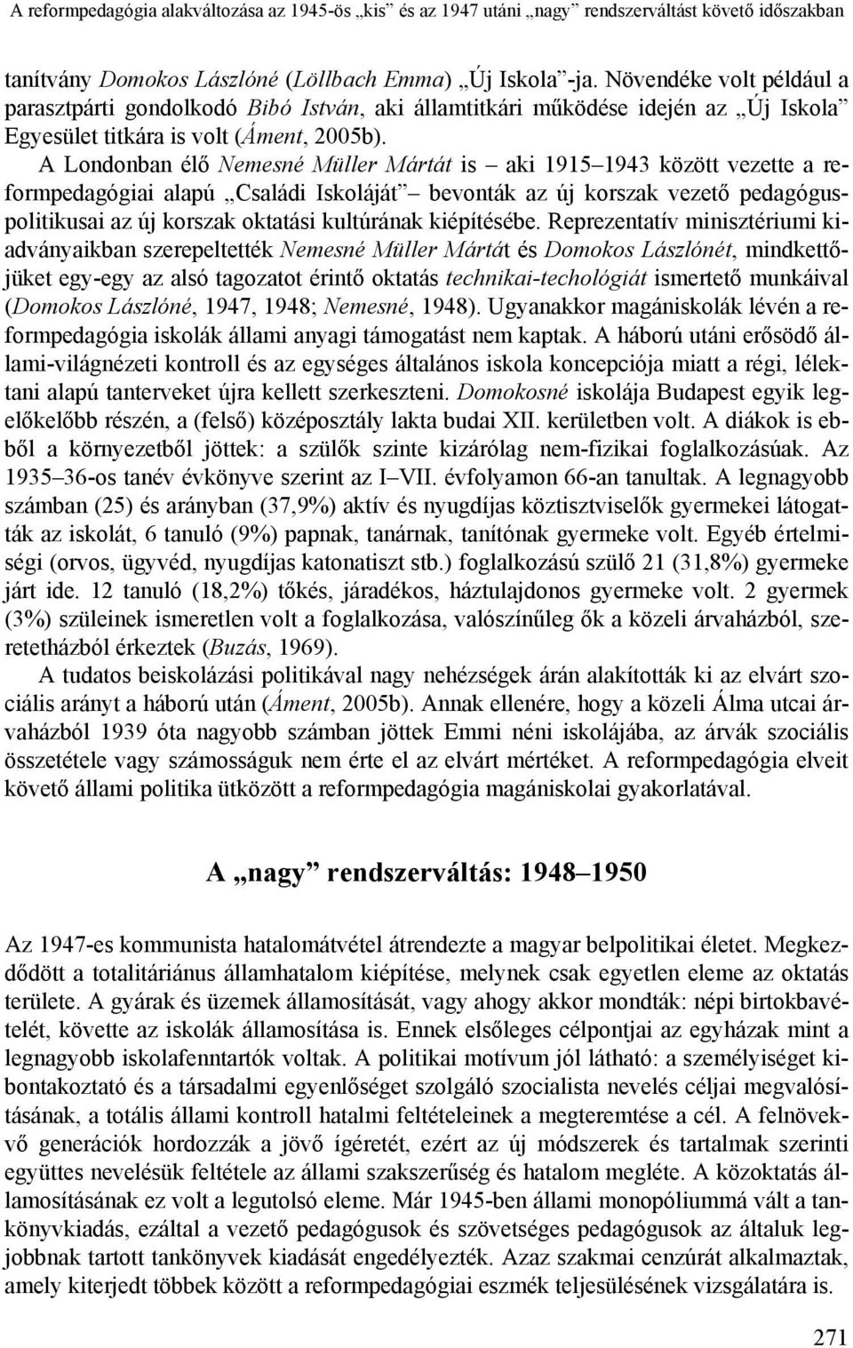 A Londonban élő Nemesné Müller Mártát is aki 1915 1943 között vezette a reformpedagógiai alapú Családi Iskoláját bevonták az új korszak vezető pedagóguspolitikusai az új korszak oktatási kultúrának