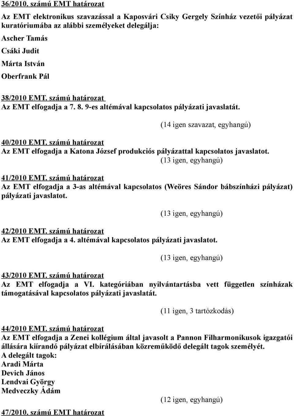 számú határozat Az EMT elfogadja a Katona József produkciós pályázattal kapcsolatos javaslatot. (13 igen, egyhangú) 41/2010 EMT.