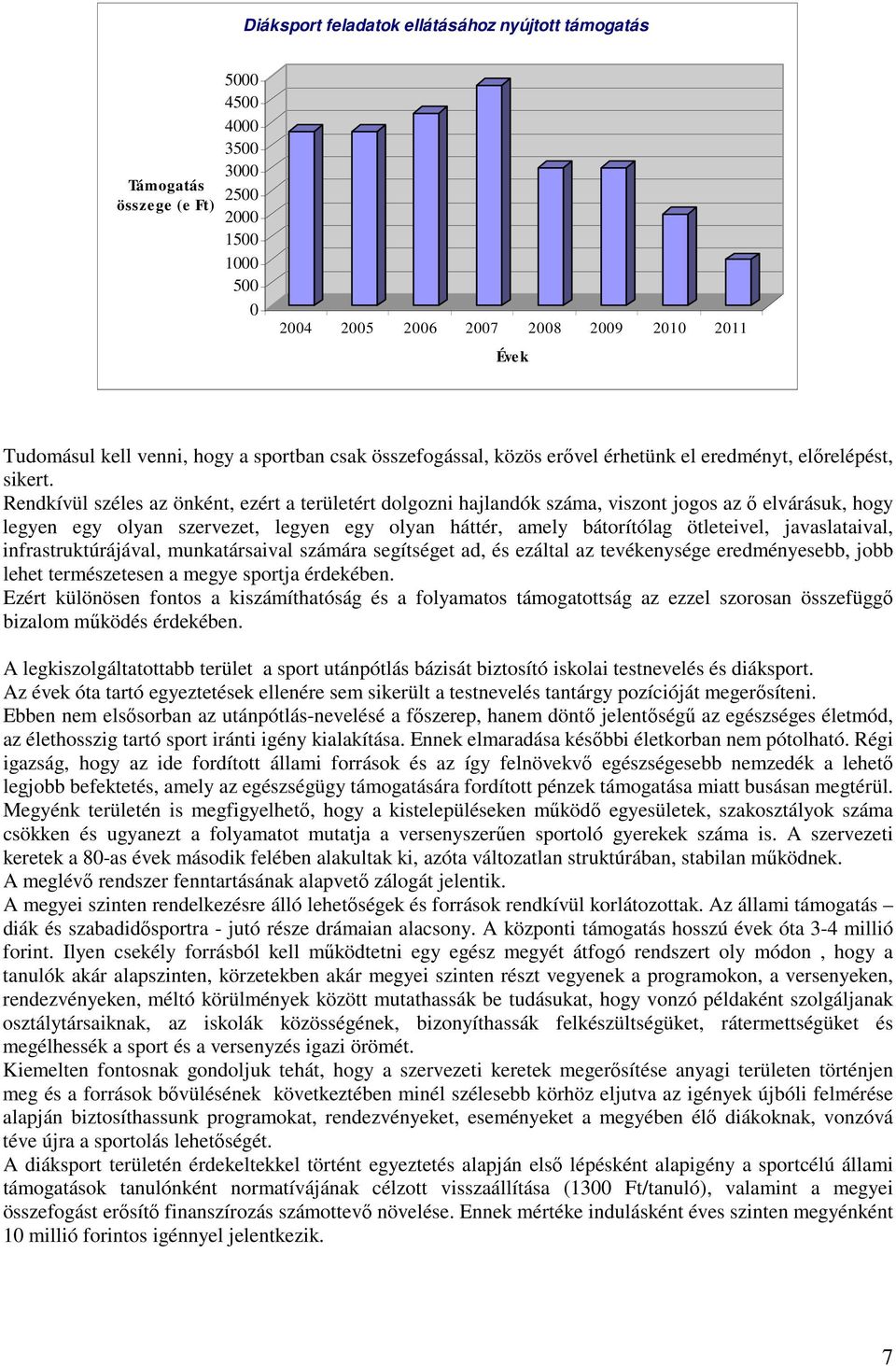 Rendkívül széles az önként, ezért a területért dolgozni hajlandók száma, viszont jogos az ı elvárásuk, hogy legyen egy olyan szervezet, legyen egy olyan háttér, amely bátorítólag ötleteivel,