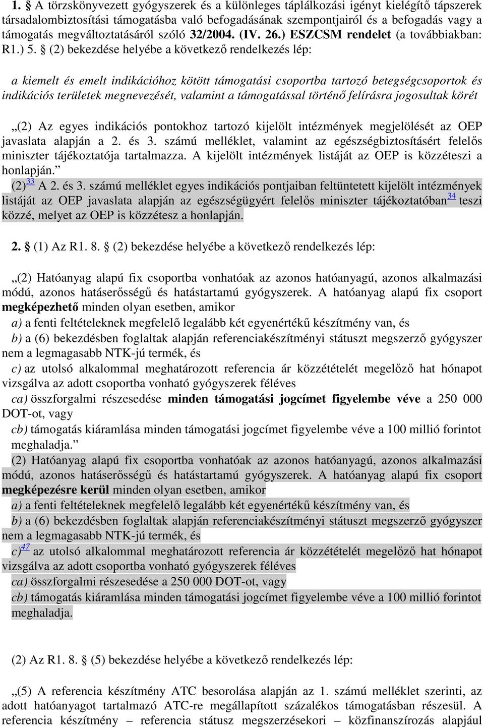 (2) bekezdése helyébe a következı rendelkezés lép: a kiemelt és emelt indikációhoz kötött támogatási csoportba tartozó betegségcsoportok és indikációs területek megnevezését, valamint a támogatással