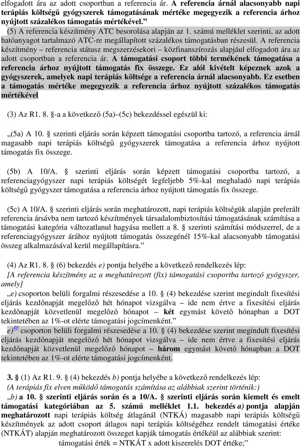 (5) A referencia készítmény ATC besorolása alapján az 1. számú melléklet szerinti, az adott hatóanyagot tartalmazó ATC-re megállapított százalékos támogatásban részesül.