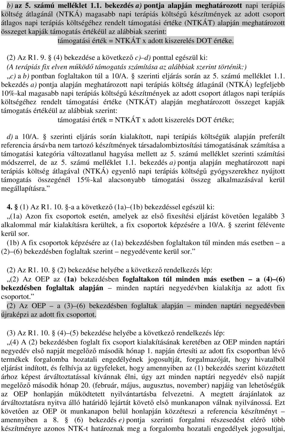 értéke (NTKÁT) alapján meghatározott összeget kapják támogatás értékéül az alábbiak szerint: támogatási érték = NTKÁT x adott kiszerelés DOT értéke. (2) Az R1. 9.