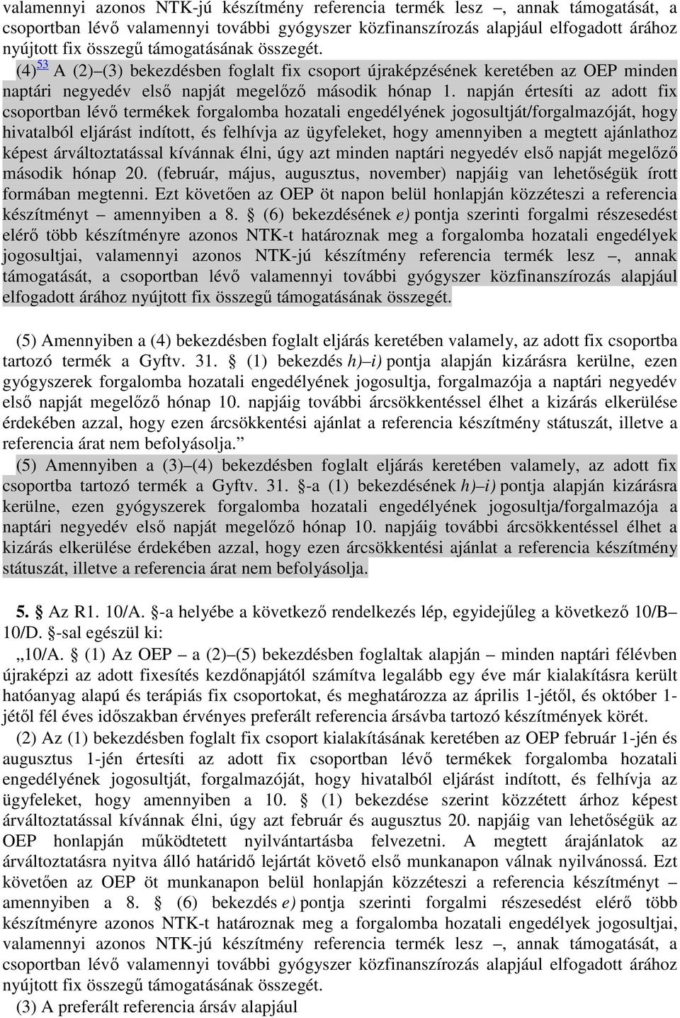 napján értesíti az adott fix csoportban lévı termékek forgalomba hozatali engedélyének jogosultját/forgalmazóját, hogy hivatalból eljárást indított, és felhívja az ügyfeleket, hogy amennyiben a