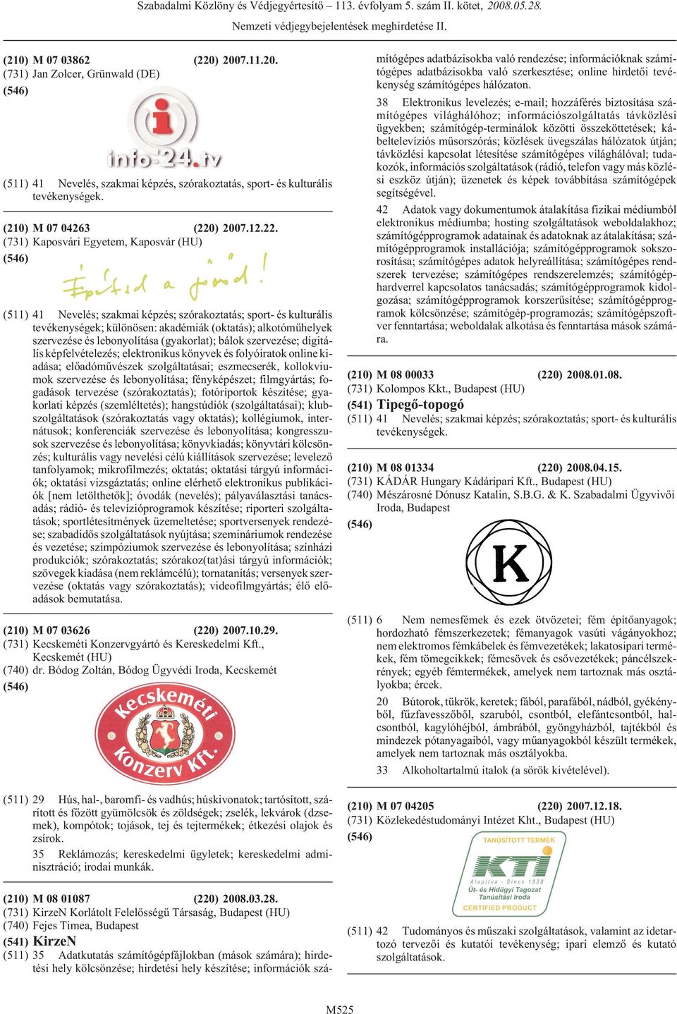 (220) 2007.11.20. 38 Elektronikus levelezés; e-mail; hozzáférés biztosítása számítógépes világhálóhoz; információszolgáltatás távközlési ügyekben; számítógép-terminálok közötti összeköttetések;