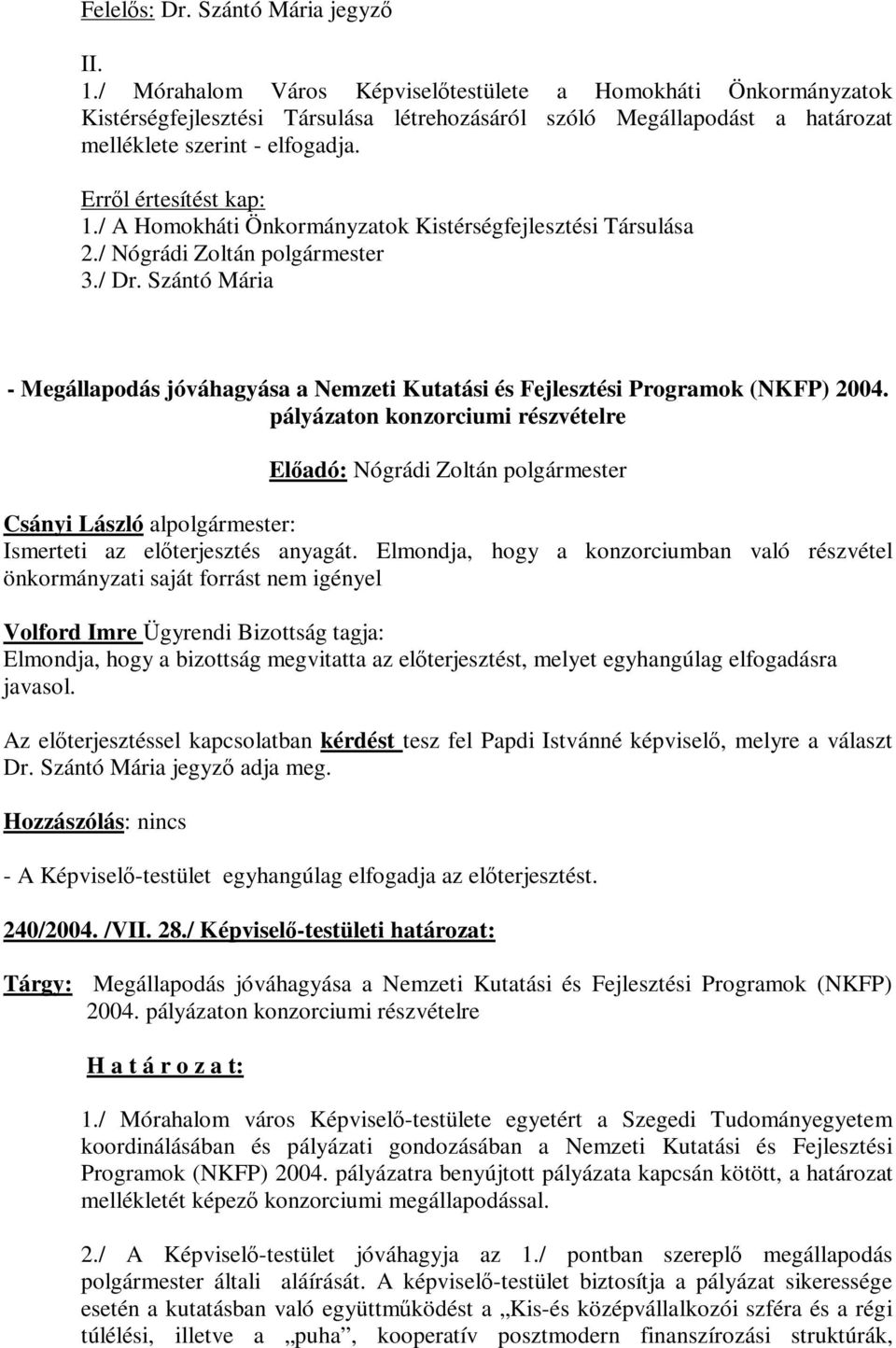 / A Homokháti Önkormányzatok Kistérségfejlesztési Társulása 2./ Nógrádi Zoltán polgármester 3./ Dr. Szántó Mária - Megállapodás jóváhagyása a Nemzeti Kutatási és Fejlesztési Programok (NKFP) 2004.