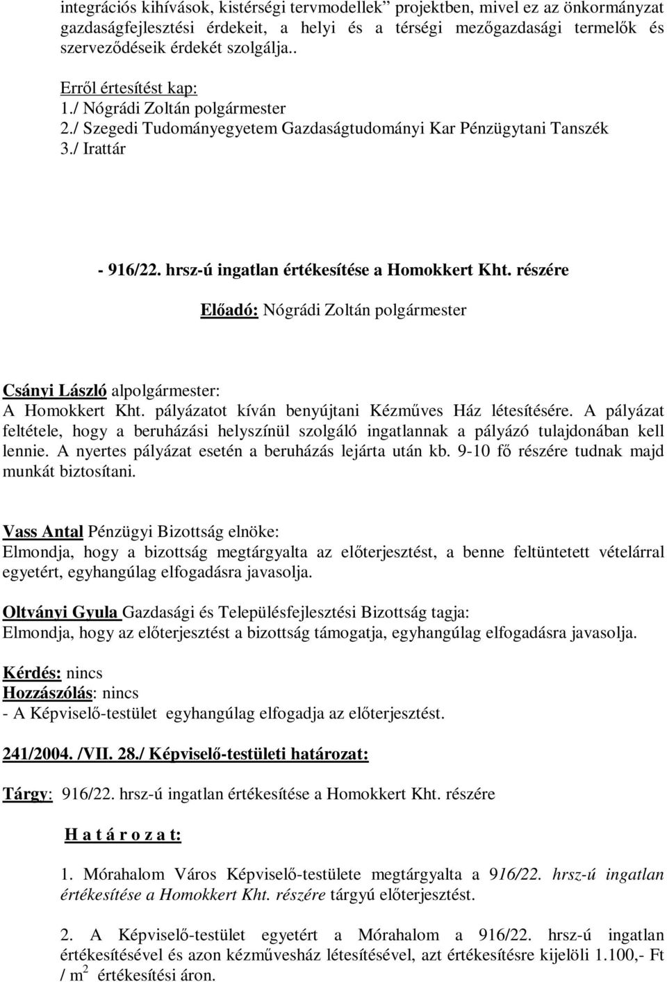 pályázatot kíván benyújtani Kézműves Ház létesítésére. A pályázat feltétele, hogy a beruházási helyszínül szolgáló ingatlannak a pályázó tulajdonában kell lennie.