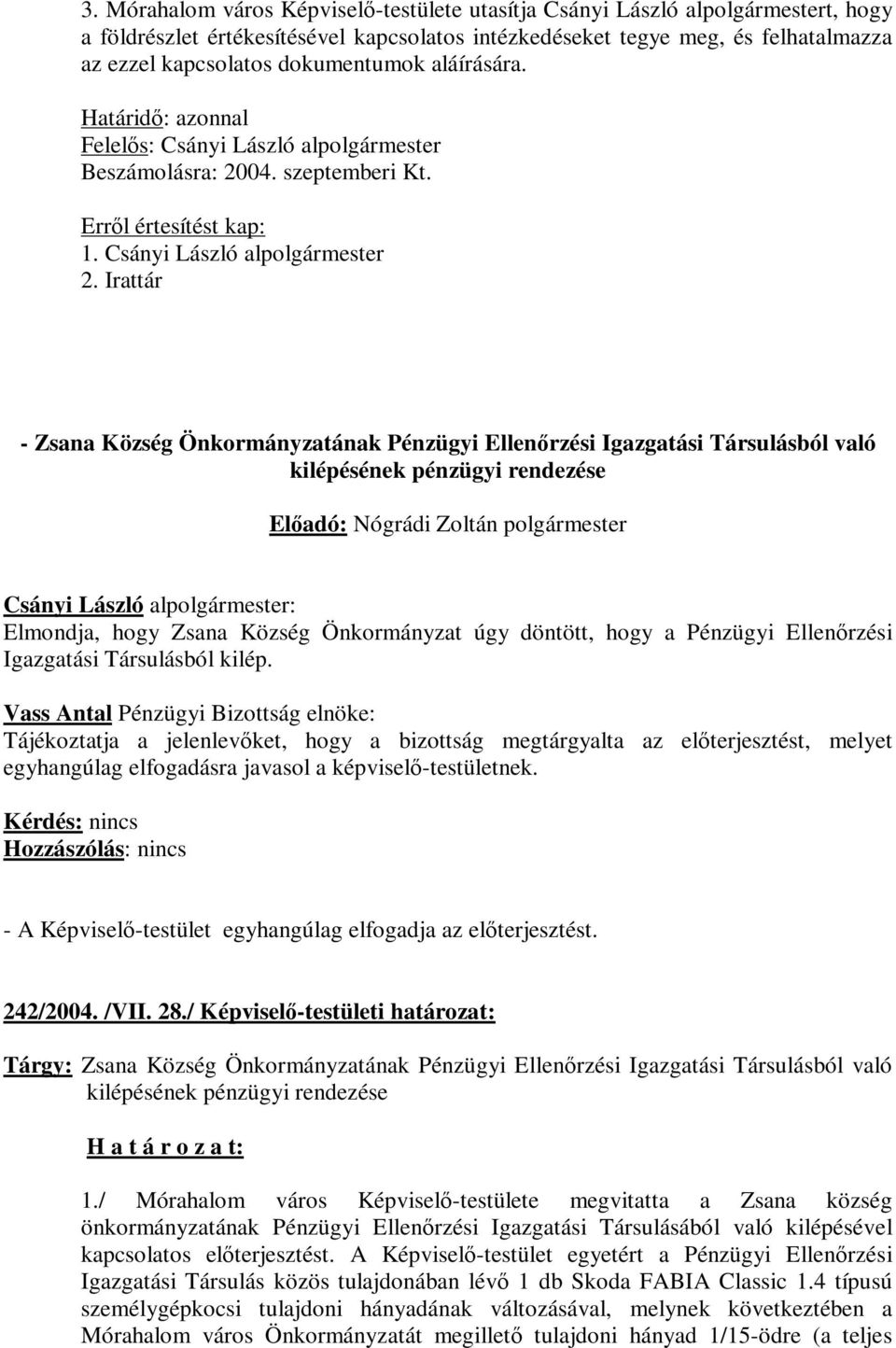 Irattár - Zsana Község Önkormányzatának Pénzügyi Ellenőrzési Igazgatási Társulásból való kilépésének pénzügyi rendezése Elmondja, hogy Zsana Község Önkormányzat úgy döntött, hogy a Pénzügyi