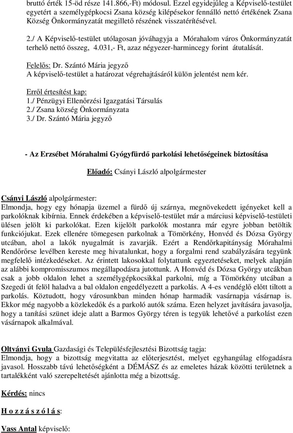 / A Képviselő-testület utólagosan jóváhagyja a Mórahalom város Önkormányzatát terhelő nettó összeg, 4.031,- Ft, azaz négyezer-harmincegy forint átutalását. Felelős: Dr.