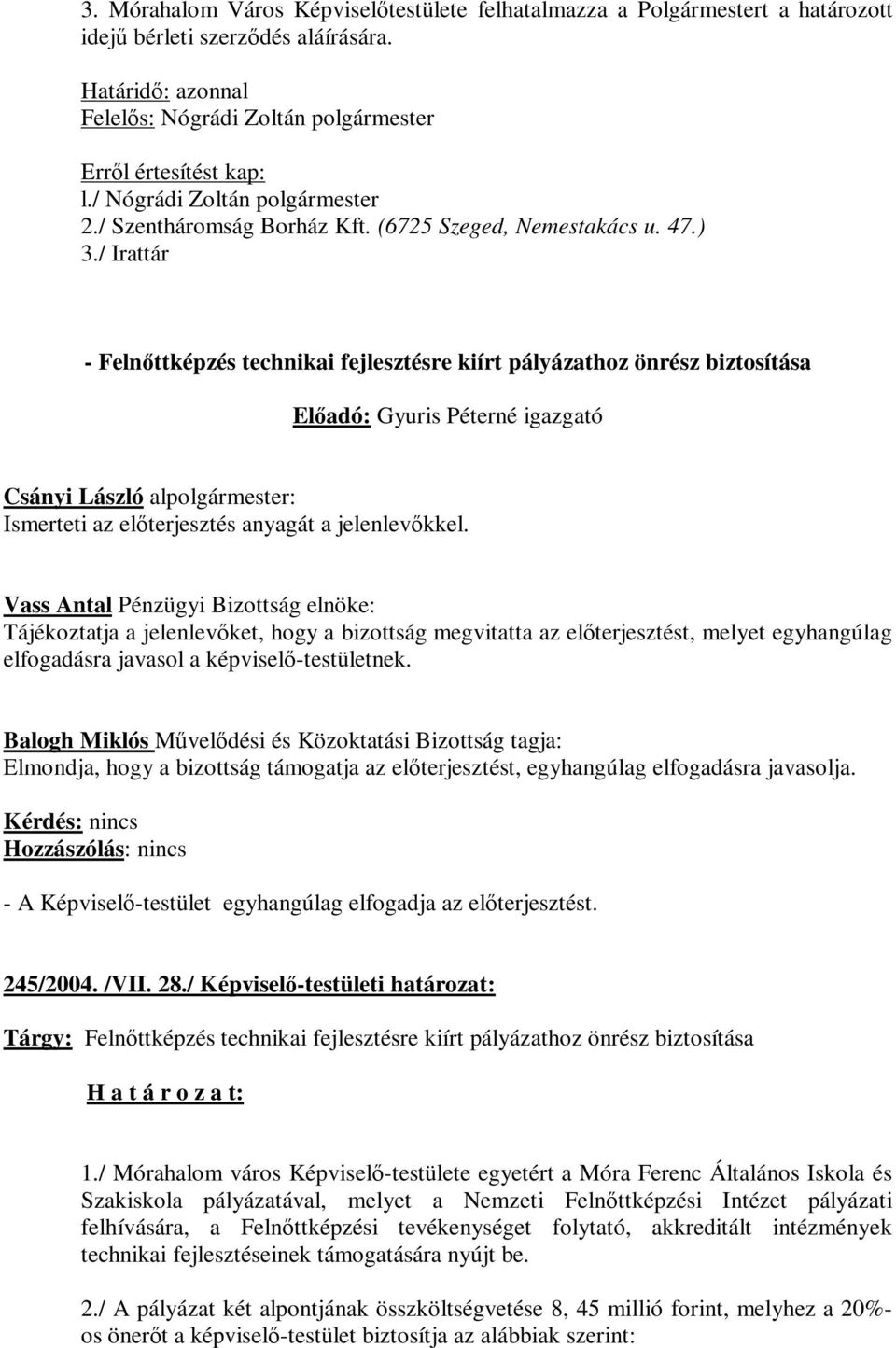 / Irattár - Felnőttképzés technikai fejlesztésre kiírt pályázathoz önrész biztosítása Előadó: Gyuris Péterné igazgató Ismerteti az előterjesztés anyagát a jelenlevőkkel.